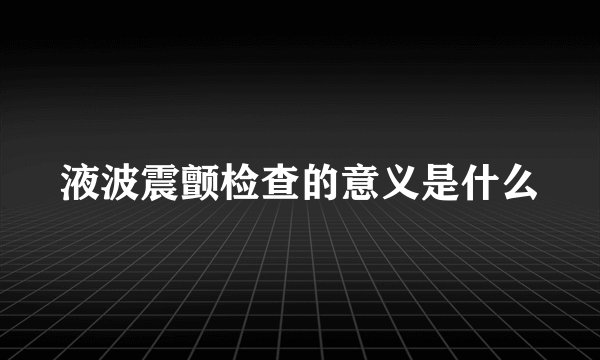 液波震颤检查的意义是什么
