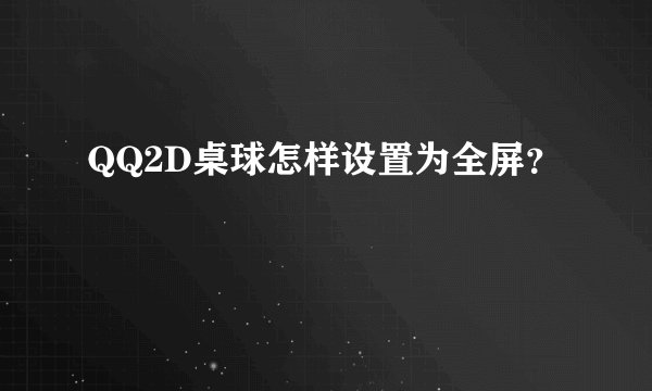 QQ2D桌球怎样设置为全屏？