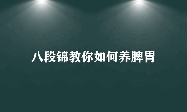 八段锦教你如何养脾胃
