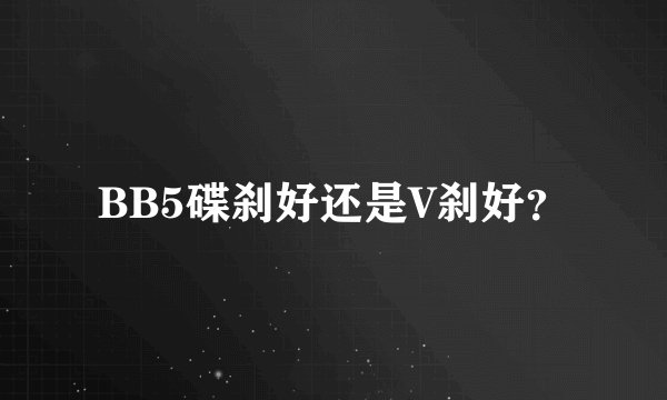 BB5碟刹好还是V刹好？