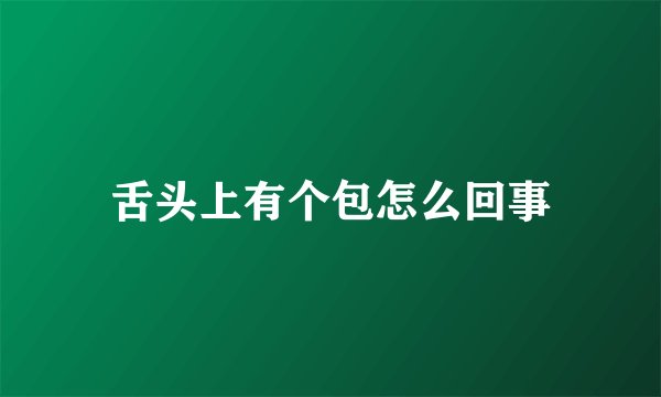 舌头上有个包怎么回事