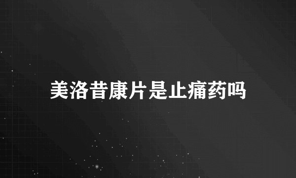 美洛昔康片是止痛药吗
