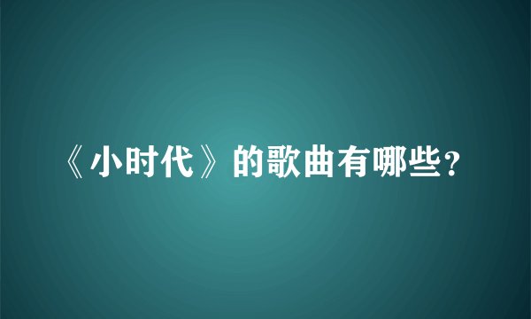 《小时代》的歌曲有哪些？