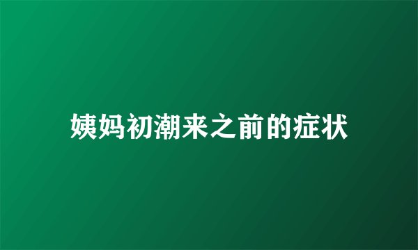 姨妈初潮来之前的症状