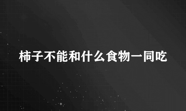 柿子不能和什么食物一同吃