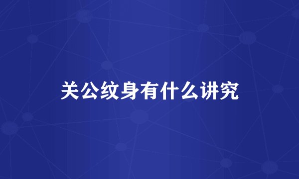 关公纹身有什么讲究