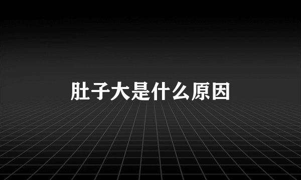 肚子大是什么原因