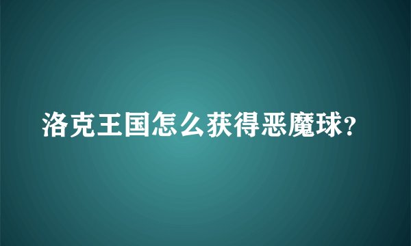 洛克王国怎么获得恶魔球？