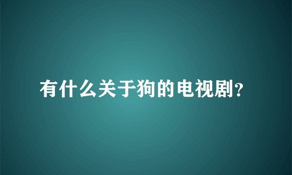 有什么关于狗的电视剧？