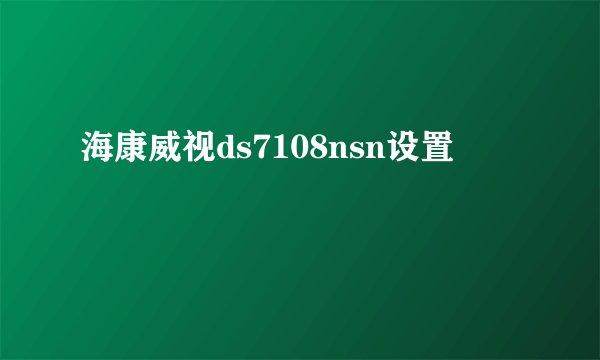 海康威视ds7108nsn设置
