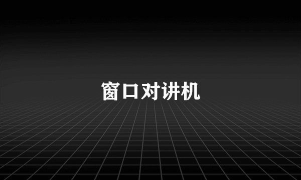 窗口对讲机
