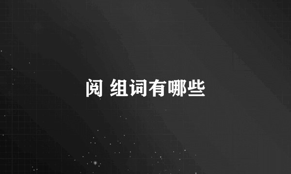 阅 组词有哪些