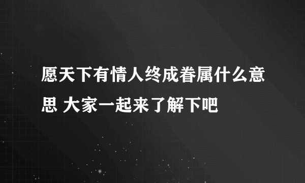 愿天下有情人终成眷属什么意思 大家一起来了解下吧