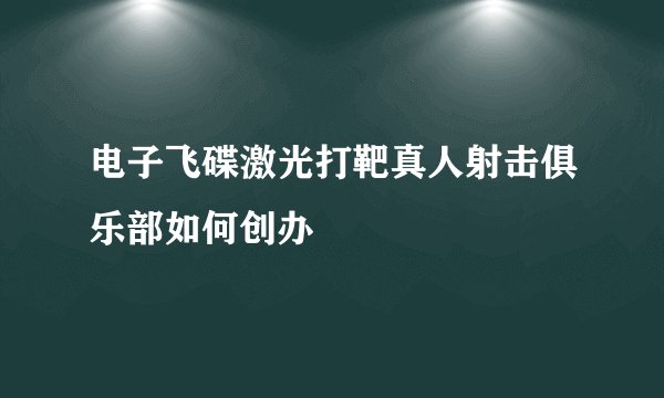电子飞碟激光打靶真人射击俱乐部如何创办