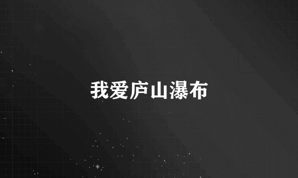 我爱庐山瀑布