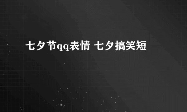 七夕节qq表情 七夕搞笑短