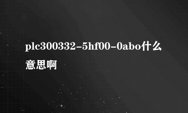 plc300332-5hf00-0abo什么意思啊