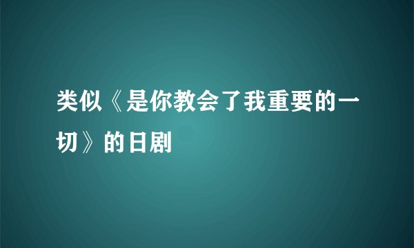 类似《是你教会了我重要的一切》的日剧