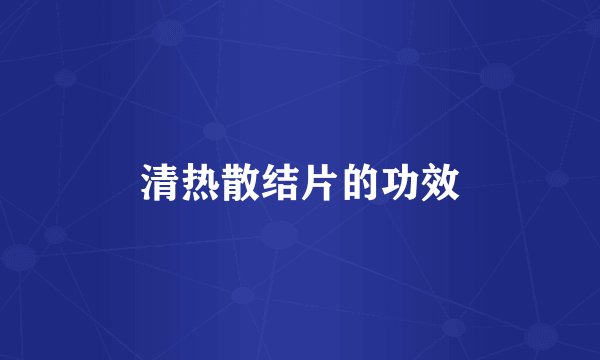 清热散结片的功效