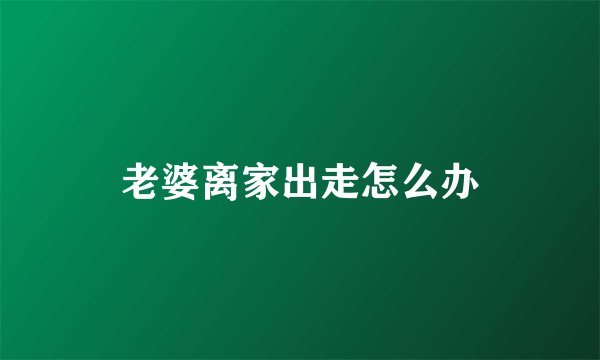 老婆离家出走怎么办