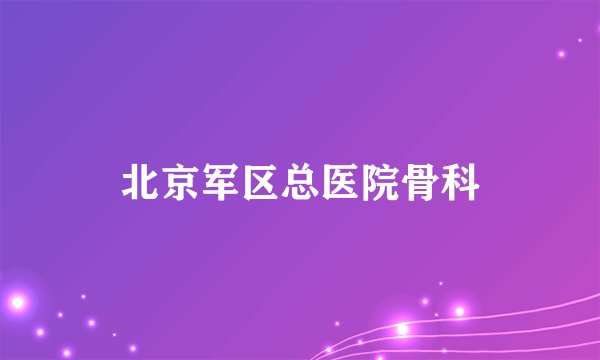 北京军区总医院骨科