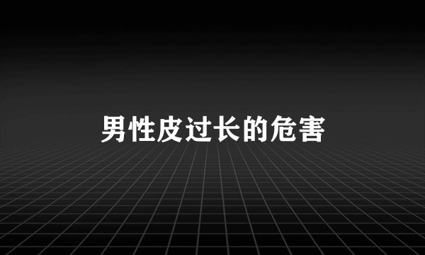 男性皮过长的危害