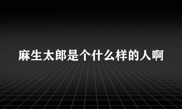 麻生太郎是个什么样的人啊