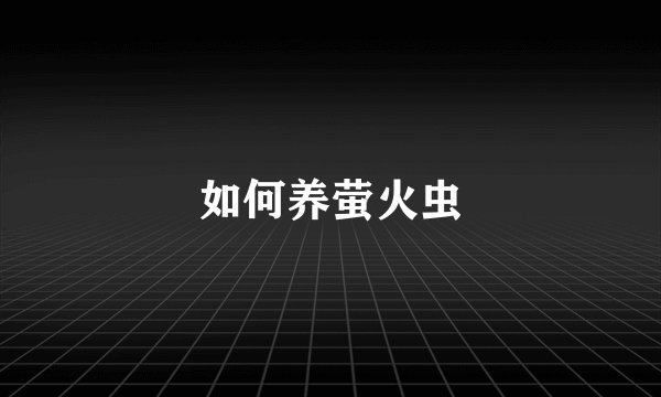 如何养萤火虫