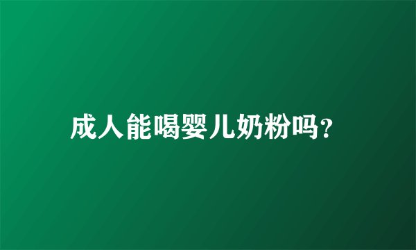成人能喝婴儿奶粉吗？