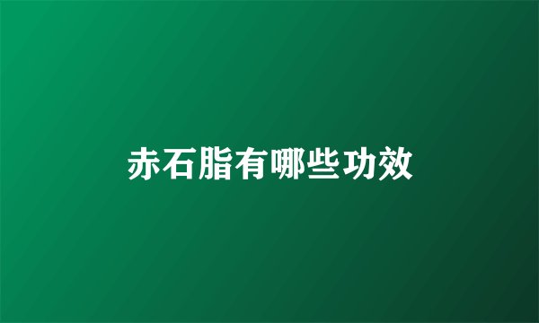 赤石脂有哪些功效