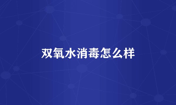 双氧水消毒怎么样