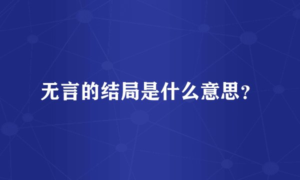 无言的结局是什么意思？