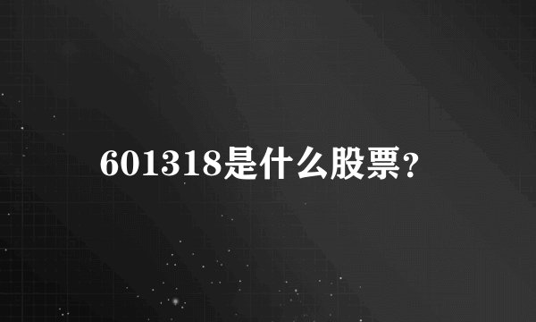 601318是什么股票？