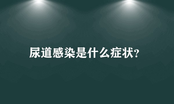 尿道感染是什么症状？