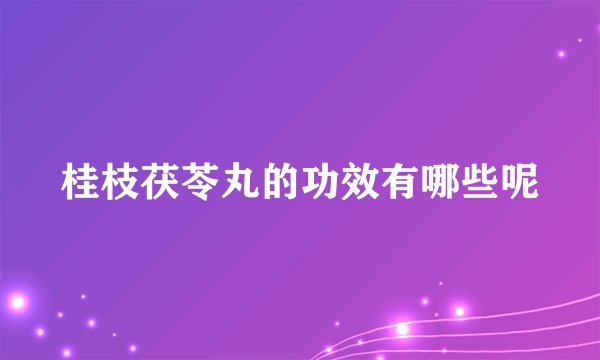 桂枝茯苓丸的功效有哪些呢