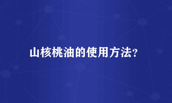 山核桃油的使用方法？
