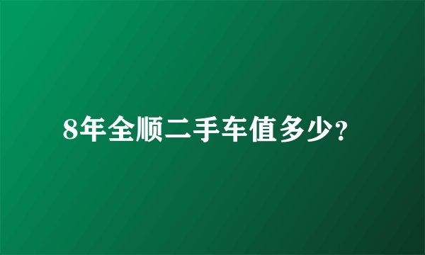 8年全顺二手车值多少？