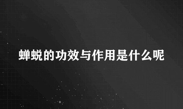 蝉蜕的功效与作用是什么呢