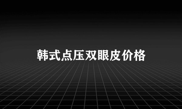 韩式点压双眼皮价格