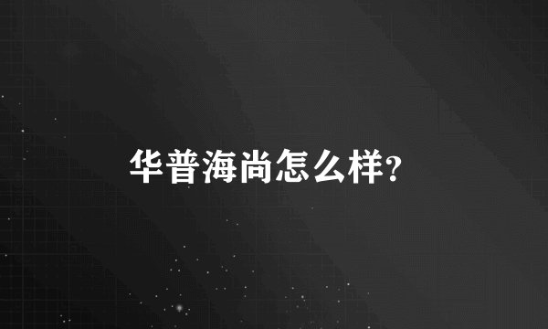 华普海尚怎么样？