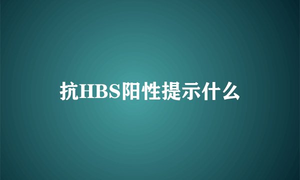抗HBS阳性提示什么