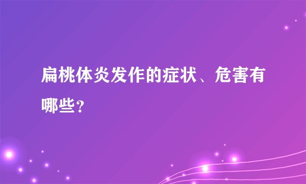 扁桃体炎发作的症状、危害有哪些？