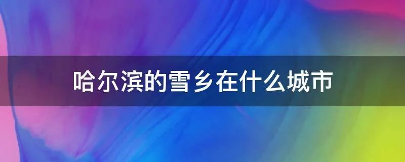 哈尔滨的雪乡在什么城市