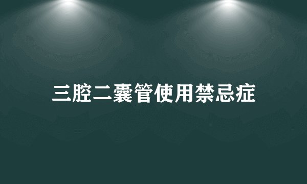 三腔二囊管使用禁忌症