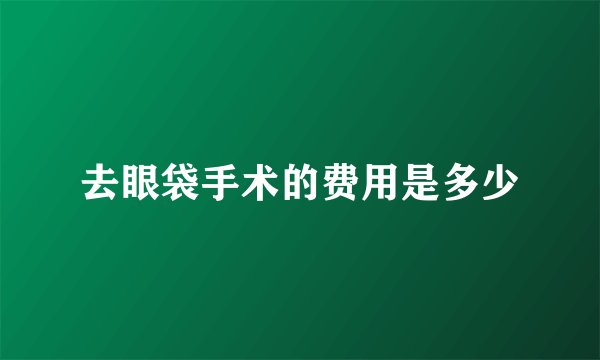 去眼袋手术的费用是多少