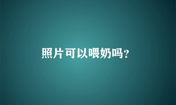 照片可以喂奶吗？