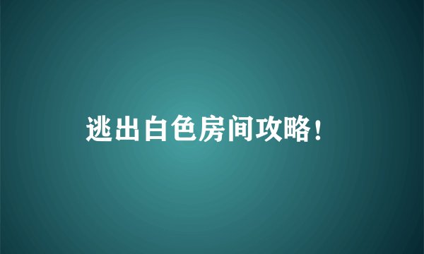 逃出白色房间攻略！