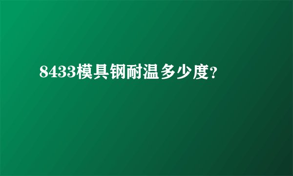 8433模具钢耐温多少度？