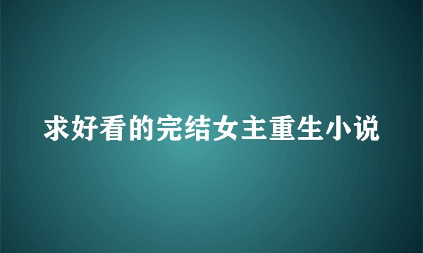 求好看的完结女主重生小说