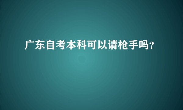 广东自考本科可以请枪手吗？